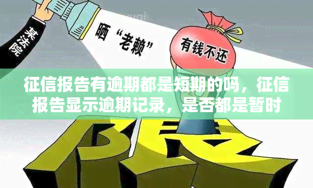 报告有逾期都是短期的吗，报告显示逾期记录，是否都是暂时性的？