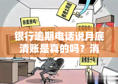 银行逾期电话说月底清账是真的吗？消除逾期，还款会不会上？