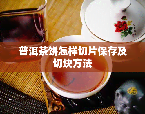 普洱茶饼怎样切片保存及切块方法