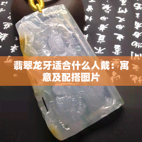 翡翠龙牙适合什么人戴：寓意及配搭图片