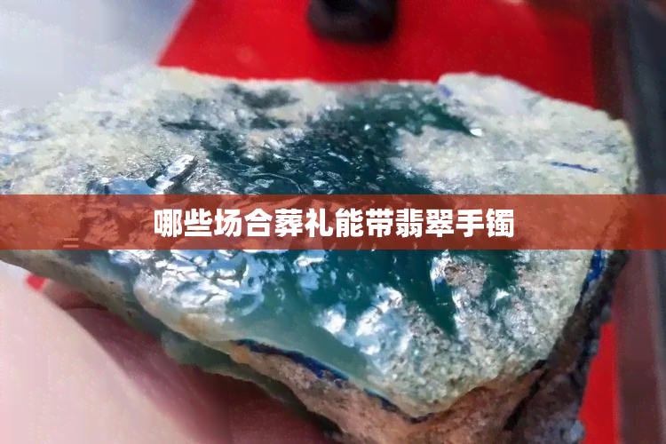 哪些场合葬礼能带翡翠手镯