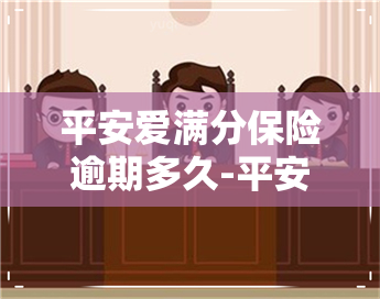 平安爱满分保险逾期多久-平安爱满分到期会退吗