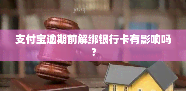 支付宝逾期前解绑银行卡有影响吗？