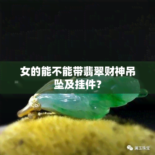 女的能不能带翡翠财神吊坠及挂件？