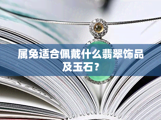 属兔适合佩戴什么翡翠饰品及玉石？