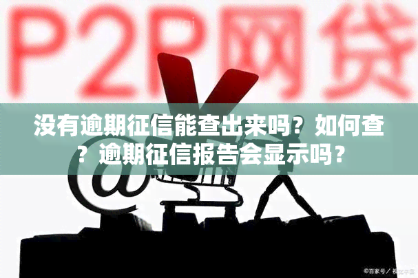 没有逾期能查出来吗？如何查？逾期报告会显示吗？