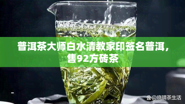 普洱茶大师白水清教家印签名普洱，售92方砖茶