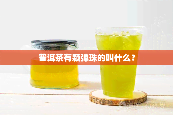 普洱茶有颗弹珠的叫什么？