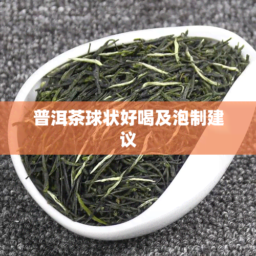 普洱茶球状好喝及泡制建议