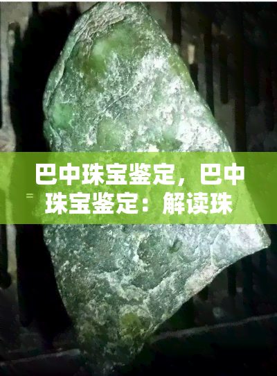 巴中珠宝鉴定，巴中珠宝鉴定：解读珠宝的精髓