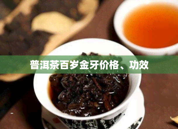 普洱茶百岁金牙价格、功效