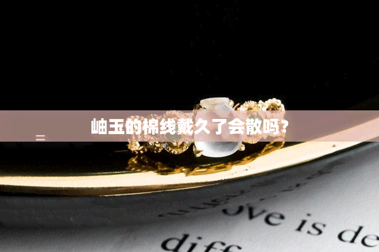 岫玉的棉线戴久了会散吗？