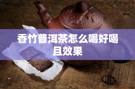 香竹普洱茶怎么喝好喝且效果