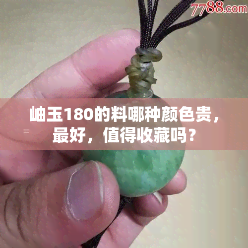 岫玉180的料哪种颜色贵，更好，值得收藏吗？