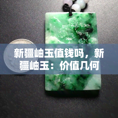 新疆岫玉值钱吗，新疆岫玉：价值几何？