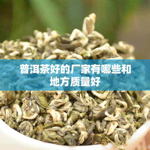 普洱茶好的厂家有哪些和地方质量好