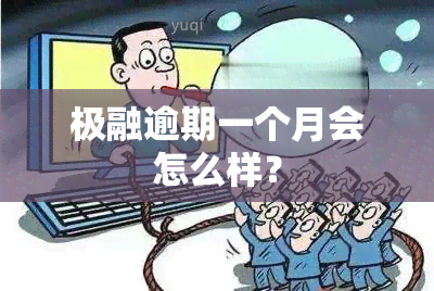 极融逾期一个月会怎么样？