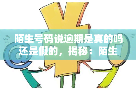 陌生号码说逾期是真的吗还是假的，揭秘：陌生号码逾期电话真实性大揭秘！