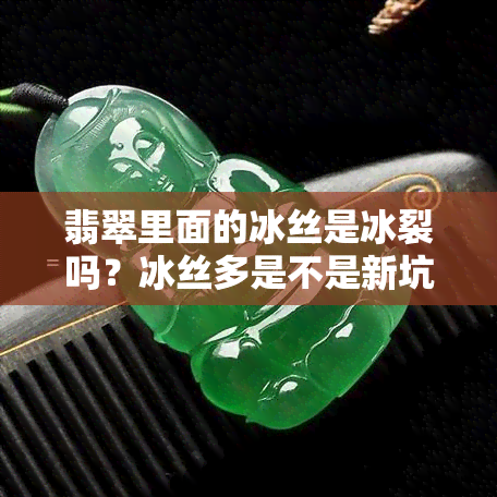 翡翠里面的冰丝是冰裂吗？冰丝多是不是新坑种？