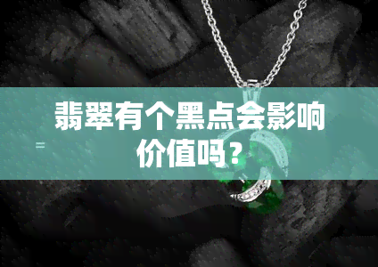 翡翠有个黑点会影响价值吗？