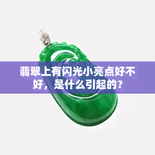 翡翠上有闪光小亮点好不好，是什么引起的？