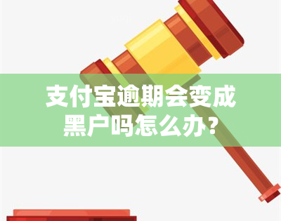 支付宝逾期会变成黑户吗怎么办？