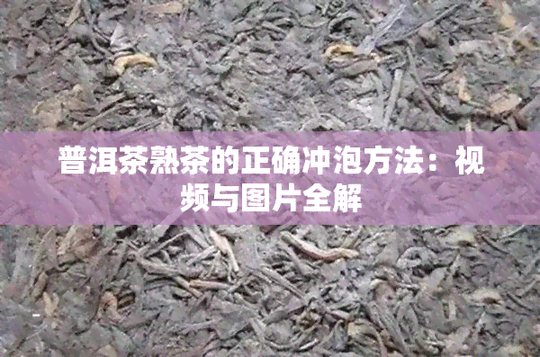 普洱茶熟茶的正确冲泡方法：视频与图片全解