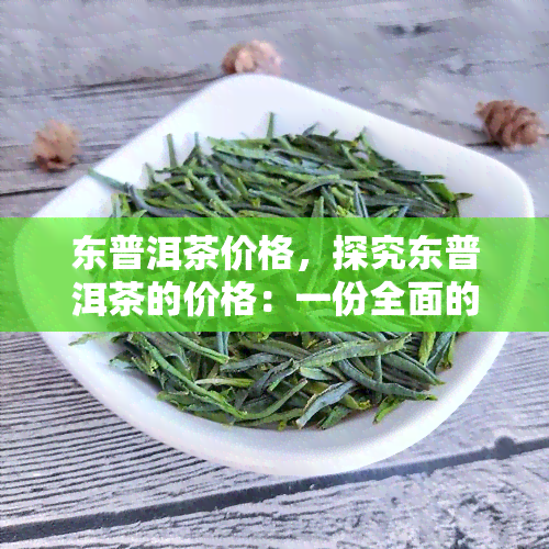 东普洱茶价格，探究东普洱茶的价格：一份全面的市场分析报告