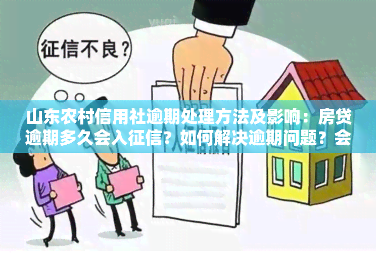 山东农村信用社逾期处理方法及影响：房贷逾期多久会入？如何解决逾期问题？会不会倒闭？逾期不还会有什么后果？