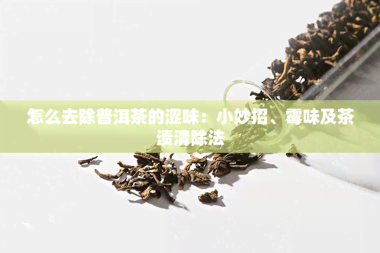 怎么去除普洱茶的涩味：小妙招、霉味及茶渍清除法