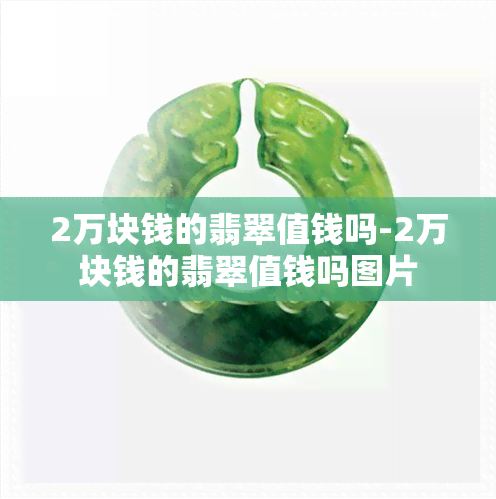 2万块钱的翡翠值钱吗-2万块钱的翡翠值钱吗图片