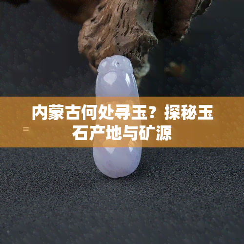 内蒙古何处寻玉？探秘玉石产地与矿源