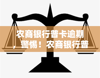 农商银行普卡逾期，警惕！农商银行普卡逾期可能带来的后果