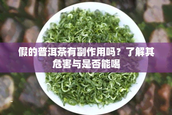 假的普洱茶有副作用吗？了解其危害与是否能喝