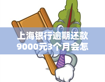 上海银行逾期还款9000元3个月会怎样，警惕！上海银行逾期还款9000元3个月可能带来的后果