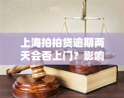 上海拍拍贷逾期两天会否上门？影响及处理方法全解析