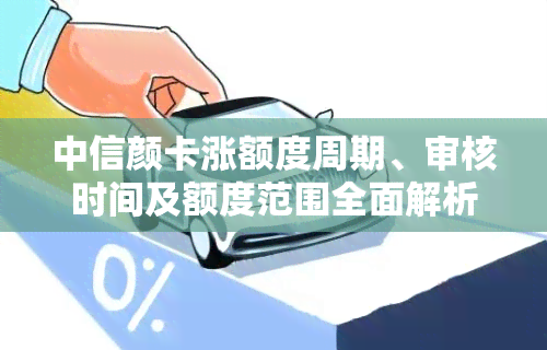 中信颜卡涨额度周期、审核时间及额度范围全面解析