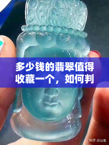 多少钱的翡翠值得收藏一个，如何判断翡翠的价值：多少钱的翡翠值得收藏？