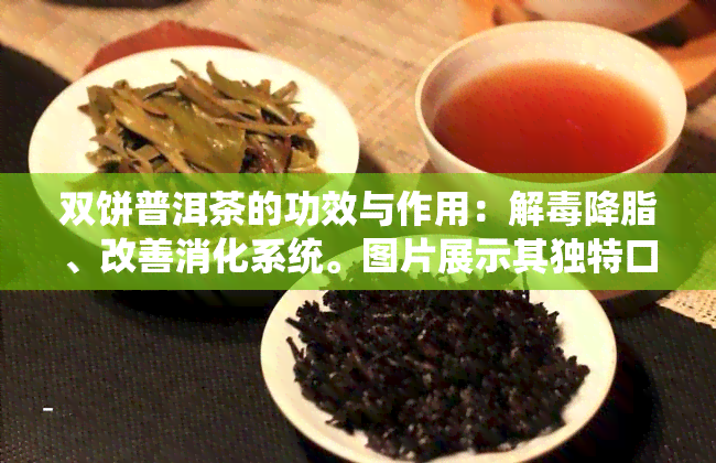 双饼普洱茶的功效与作用：解降脂、改善消化系统。图片展示其独特口感和精美礼盒包装。适合送礼或收藏。双陈普洱茶也是不错的选择。