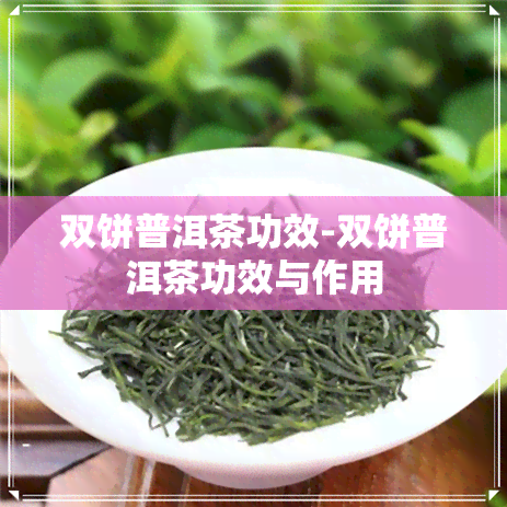 双饼普洱茶功效-双饼普洱茶功效与作用