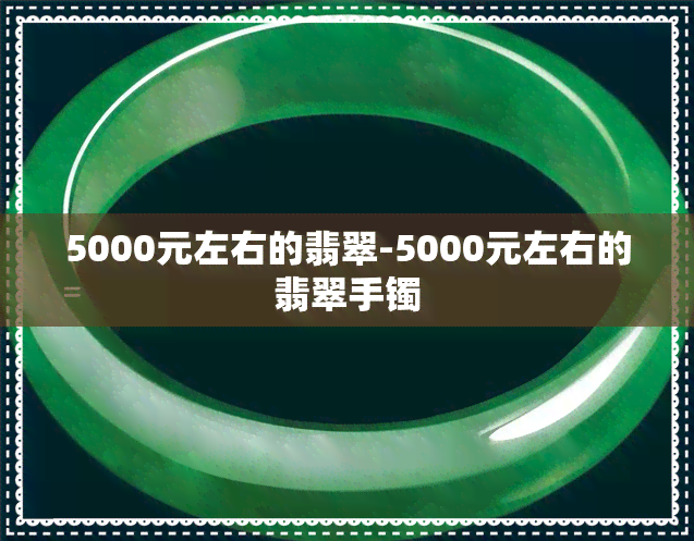 5000元左右的翡翠-5000元左右的翡翠手镯