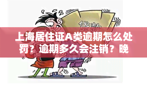 上海居住证A类逾期怎么处罚？逾期多久会注销？晚几天续期有影响吗？