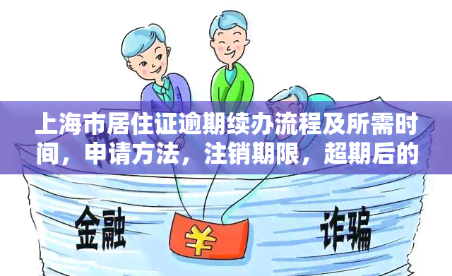 上海市居住证逾期续办流程及所需时间，申请方法，注销期限，超期后的处理方式