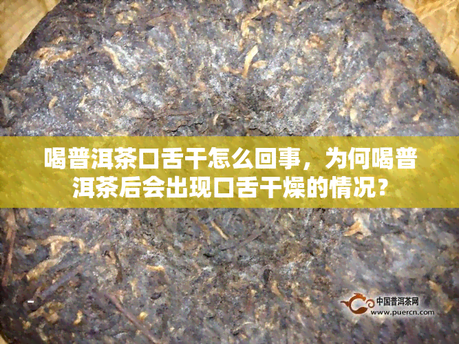 喝普洱茶口舌干怎么回事，为何喝普洱茶后会出现口舌干燥的情况？