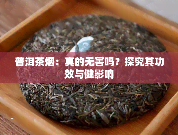 普洱茶：真的无害吗？探究其功效与健影响