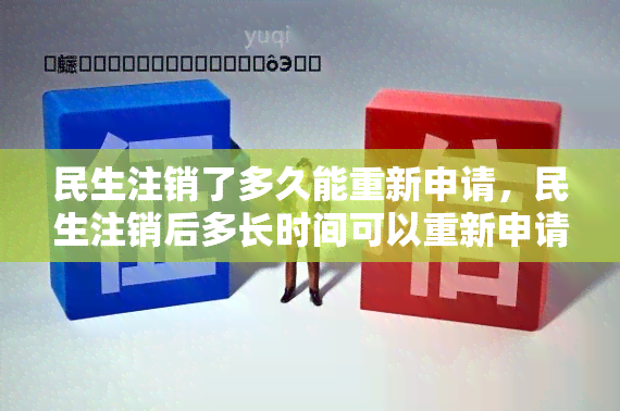 民生注销了多久能重新申请，民生注销后多长时间可以重新申请？