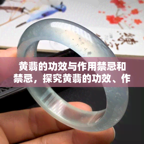 黄翡的功效与作用禁忌和禁忌，探究黄翡的功效、作用及其使用禁忌