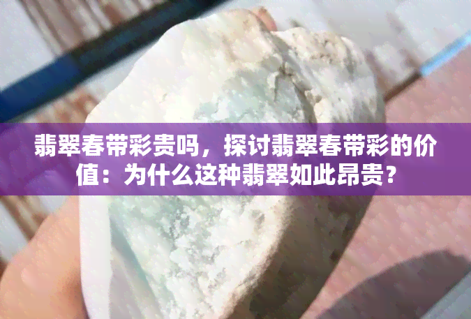 翡翠春带彩贵吗，探讨翡翠春带彩的价值：为什么这种翡翠如此昂贵？