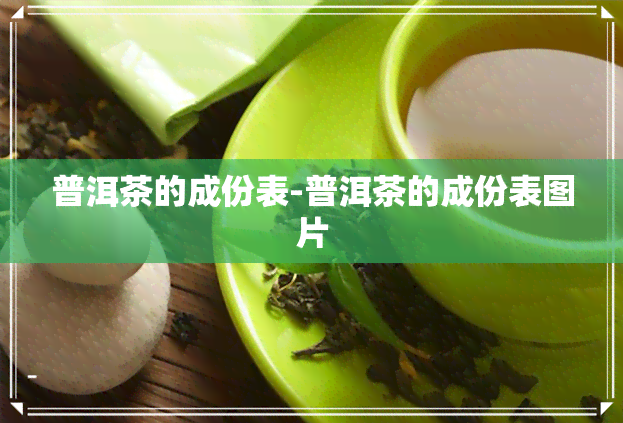 普洱茶的成份表-普洱茶的成份表图片