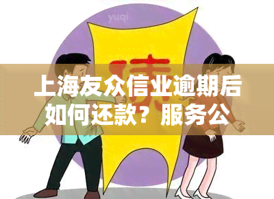 上海友众信业逾期后如何还款？服务公司电话及下载链接